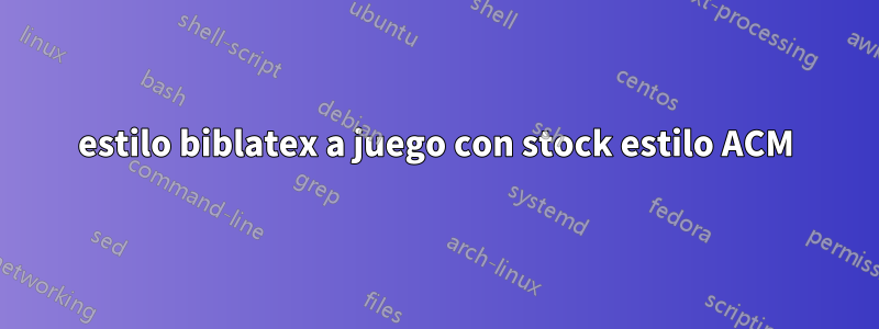 estilo biblatex a juego con stock estilo ACM