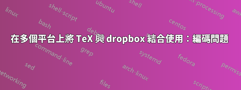 在多個平台上將 TeX 與 dropbox 結合使用：編碼問題