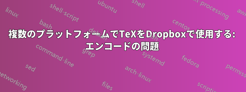複数のプラットフォームでTeXをDropboxで使用する: エンコードの問題