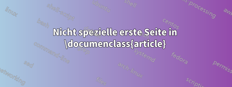 Nicht spezielle erste Seite in \documenclass{article}
