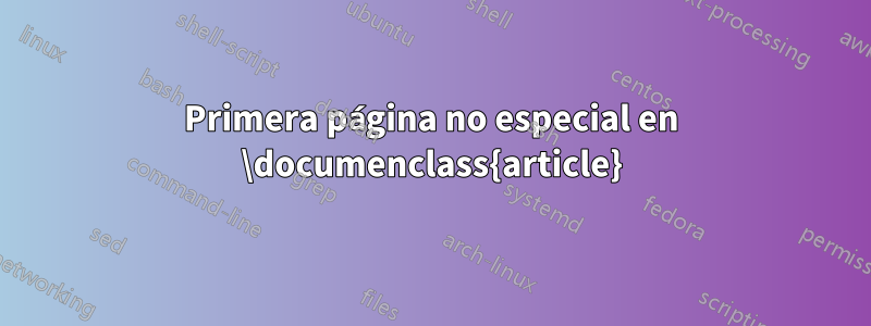 Primera página no especial en \documenclass{article}