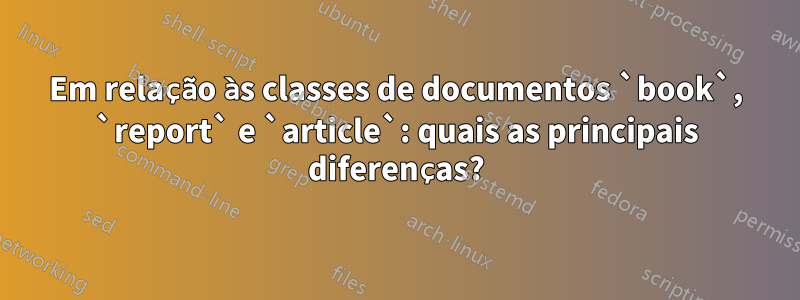Em relação às classes de documentos `book`, `report` e `article`: quais as principais diferenças?