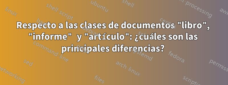 Respecto a las clases de documentos "libro", "informe" y "artículo": ¿cuáles son las principales diferencias?