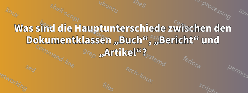 Was sind die Hauptunterschiede zwischen den Dokumentklassen „Buch“, „Bericht“ und „Artikel“?