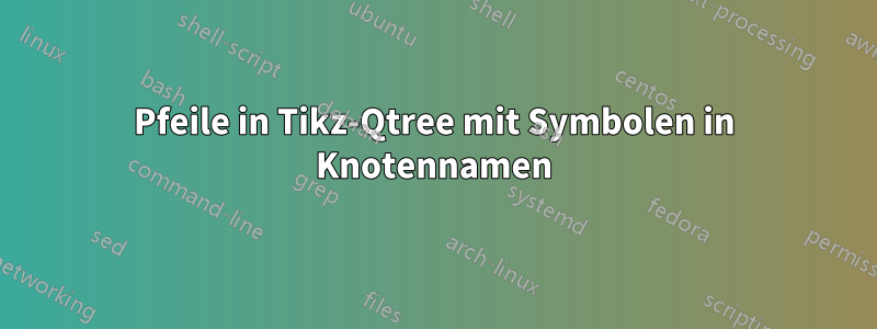 Pfeile in Tikz-Qtree mit Symbolen in Knotennamen
