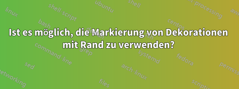 Ist es möglich, die Markierung von Dekorationen mit Rand zu verwenden?