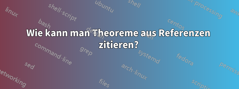 Wie kann man Theoreme aus Referenzen zitieren?