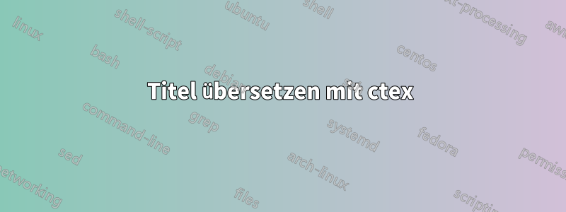 Titel übersetzen mit ctex