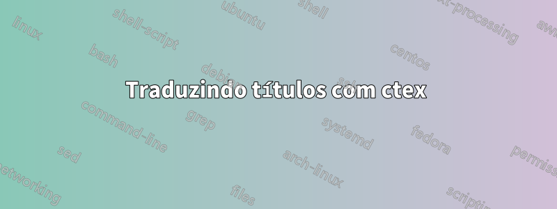 Traduzindo títulos com ctex