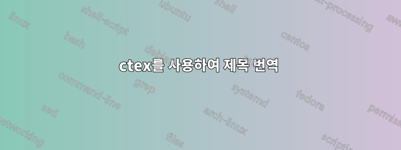 ctex를 사용하여 제목 번역
