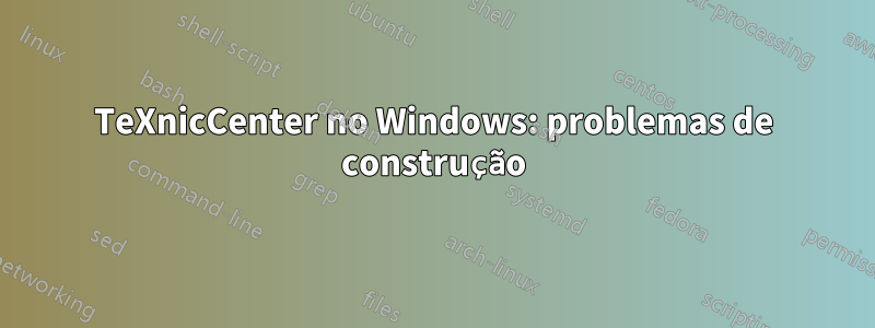 TeXnicCenter no Windows: problemas de construção