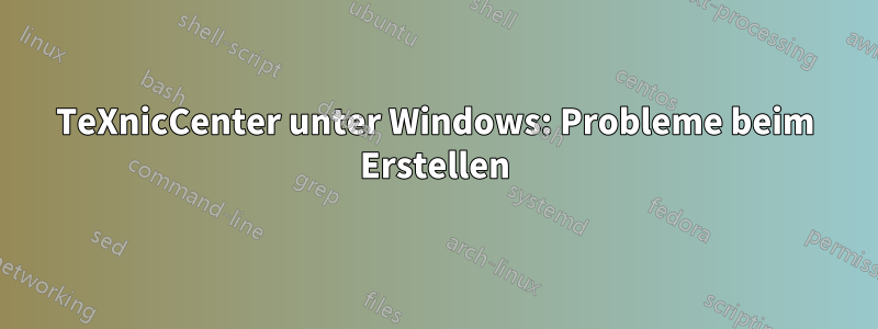 TeXnicCenter unter Windows: Probleme beim Erstellen