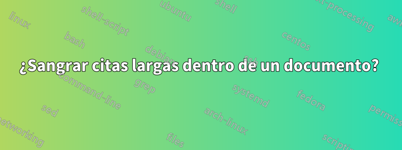 ¿Sangrar citas largas dentro de un documento?