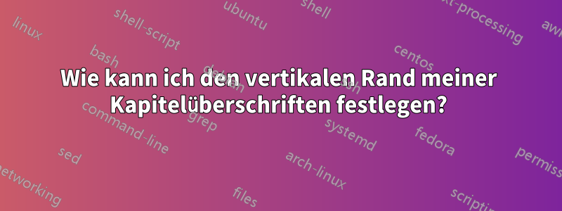 Wie kann ich den vertikalen Rand meiner Kapitelüberschriften festlegen?