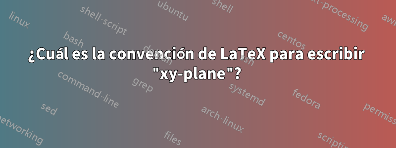 ¿Cuál es la convención de LaTeX para escribir "xy-plane"?