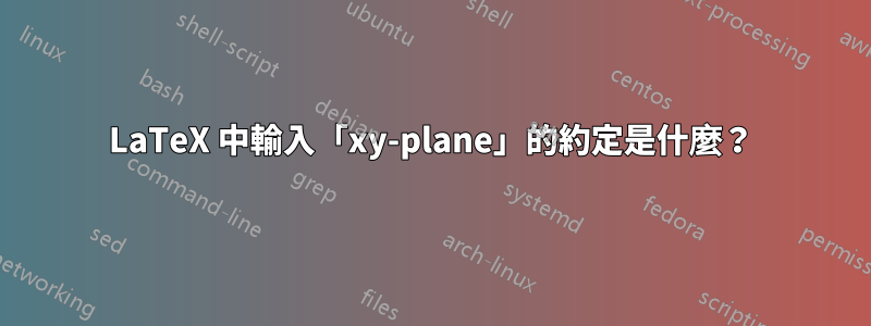 LaTeX 中輸入「xy-plane」的約定是什麼？