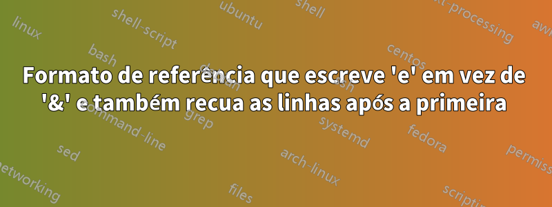 Formato de referência que escreve 'e' em vez de '&' e também recua as linhas após a primeira
