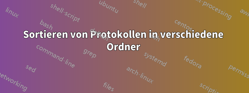 Sortieren von Protokollen in verschiedene Ordner