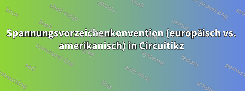 Spannungsvorzeichenkonvention (europäisch vs. amerikanisch) in Circuitikz