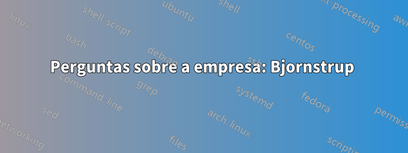Perguntas sobre a empresa: Bjornstrup