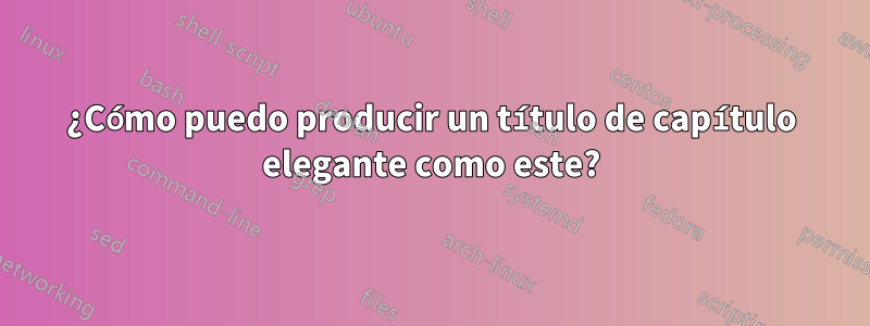 ¿Cómo puedo producir un título de capítulo elegante como este?