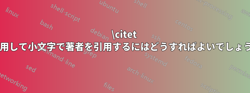 \citet を使用して小文字で著者を引用するにはどうすればよいでしょうか?
