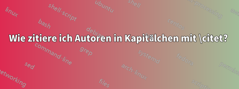 Wie zitiere ich Autoren in Kapitälchen mit \citet?