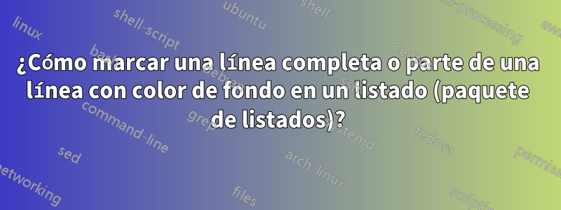 ¿Cómo marcar una línea completa o parte de una línea con color de fondo en un listado (paquete de listados)?