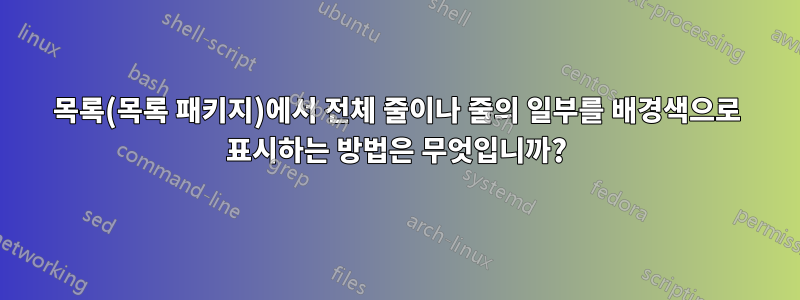 목록(목록 패키지)에서 전체 줄이나 줄의 일부를 배경색으로 표시하는 방법은 무엇입니까?