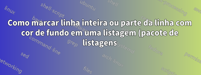 Como marcar linha inteira ou parte da linha com cor de fundo em uma listagem (pacote de listagens)?