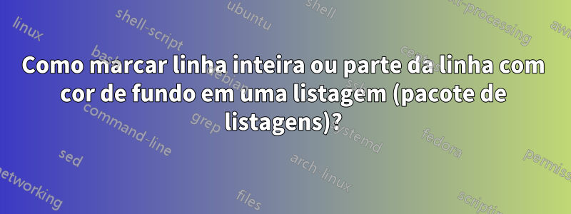 Como marcar linha inteira ou parte da linha com cor de fundo em uma listagem (pacote de listagens)?