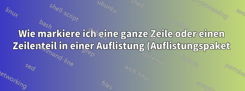 Wie markiere ich eine ganze Zeile oder einen Zeilenteil in einer Auflistung (Auflistungspaket) mit einer Hintergrundfarbe?