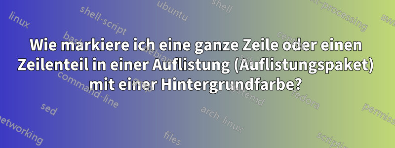 Wie markiere ich eine ganze Zeile oder einen Zeilenteil in einer Auflistung (Auflistungspaket) mit einer Hintergrundfarbe?