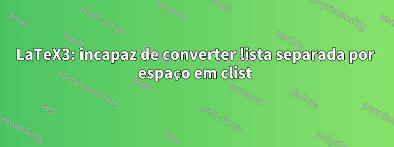 LaTeX3: incapaz de converter lista separada por espaço em clist
