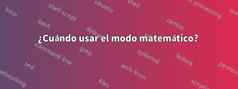 ¿Cuándo usar el modo matemático?