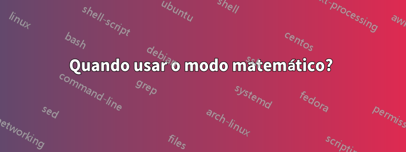 Quando usar o modo matemático?