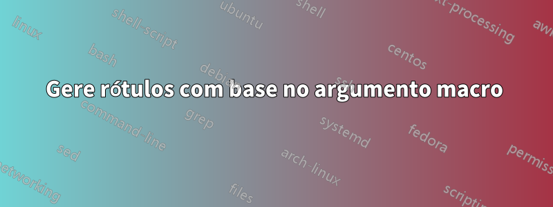 Gere rótulos com base no argumento macro