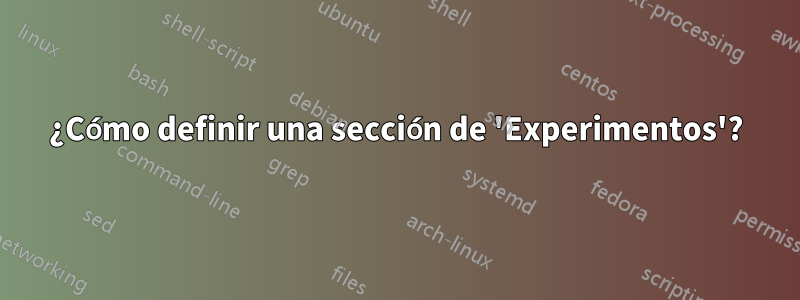 ¿Cómo definir una sección de 'Experimentos'?