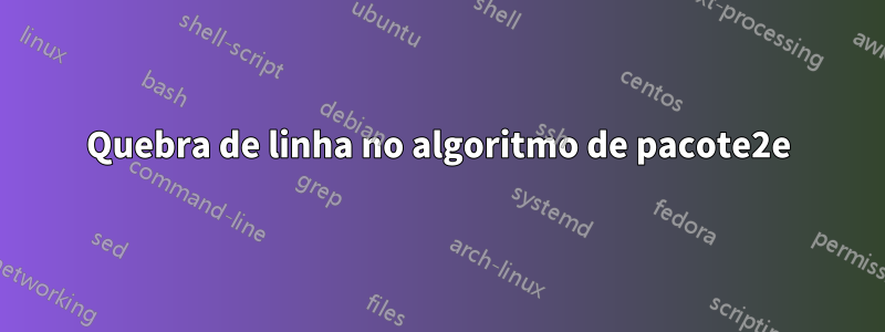 Quebra de linha no algoritmo de pacote2e