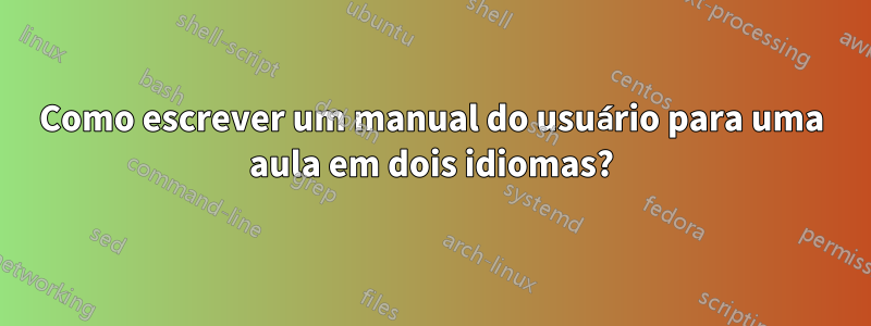 Como escrever um manual do usuário para uma aula em dois idiomas?