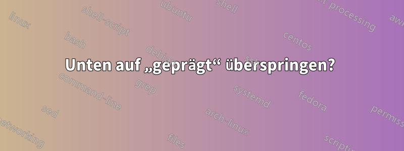 Unten auf „geprägt“ überspringen?