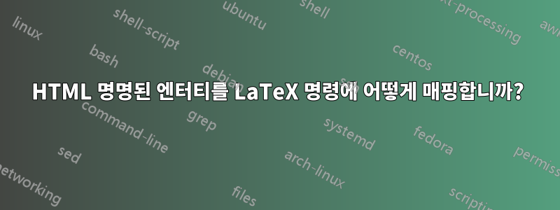 HTML 명명된 엔터티를 LaTeX 명령에 어떻게 매핑합니까?