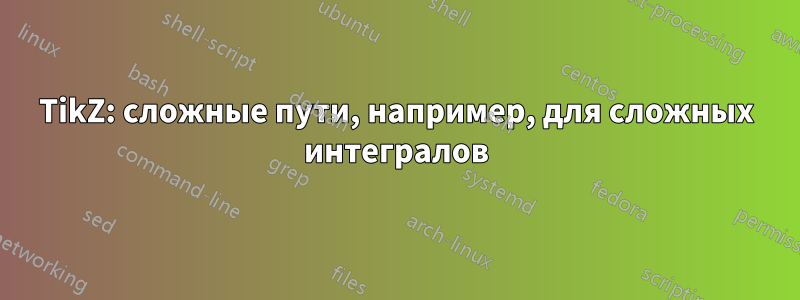 TikZ: сложные пути, например, для сложных интегралов