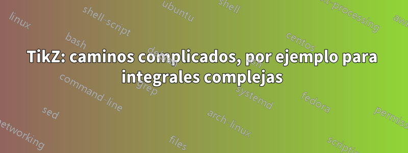 TikZ: caminos complicados, por ejemplo para integrales complejas