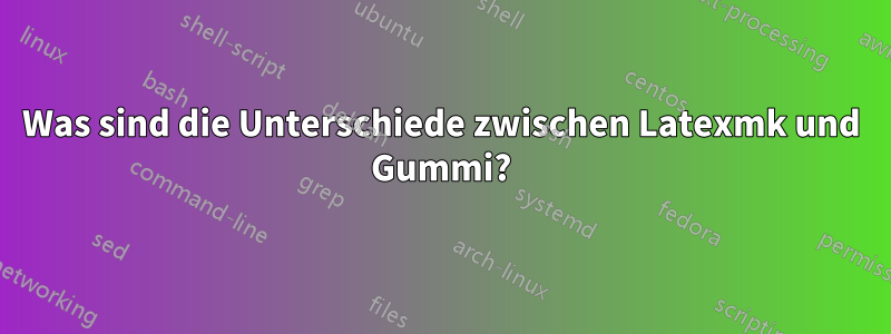 Was sind die Unterschiede zwischen Latexmk und Gummi?