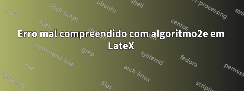 Erro mal compreendido com algoritmo2e em LateX