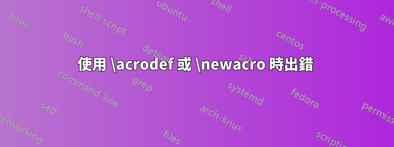 使用 \acrodef 或 \newacro 時出錯