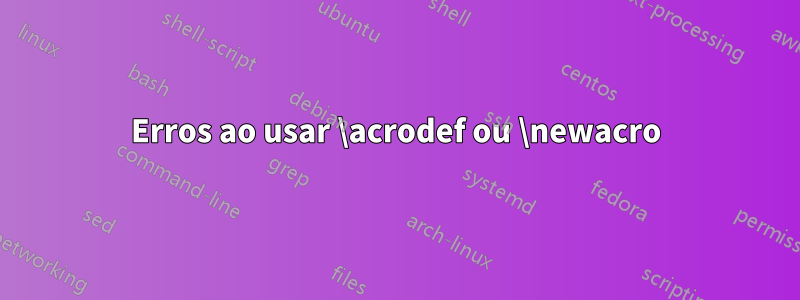 Erros ao usar \acrodef ou \newacro