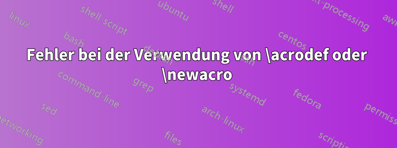 Fehler bei der Verwendung von \acrodef oder \newacro