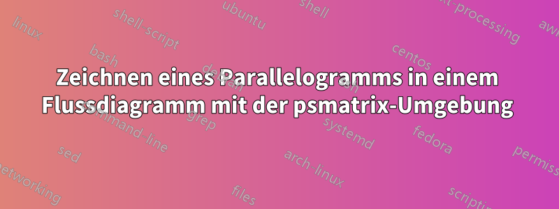 Zeichnen eines Parallelogramms in einem Flussdiagramm mit der psmatrix-Umgebung